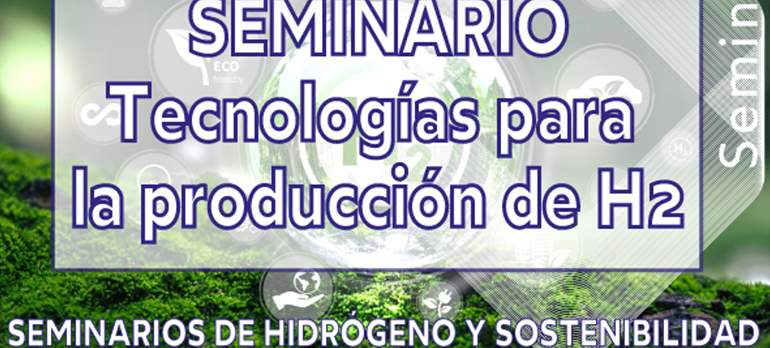 Tecnolog&iacute;as para la producci&oacute;n de H2. Seminarios de hidr&oacute;geno y sostenibilidad