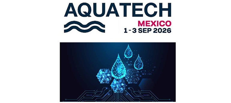 Aquatech Mexico 2026 reunirá a más de 10.000 profesionales para abordar los retos de la seguridad hídrica
